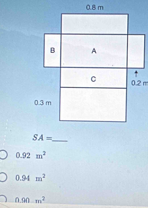 SA=
0.92m^2
0.94m^2
0.90m^2