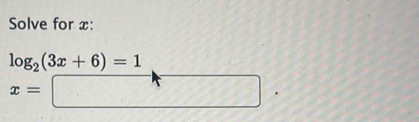 Solve for x :
log _2(3x+6)=1
x=□