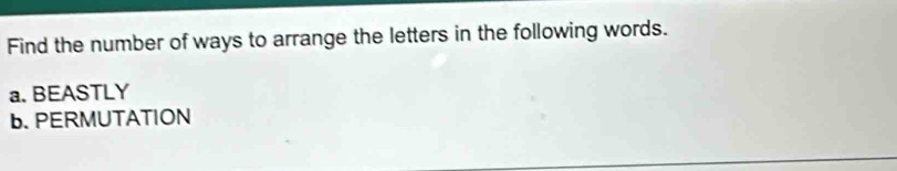 Find the number of ways to arrange the letters in the following words. 
a.BEASTLY 
b. PERMUTATION