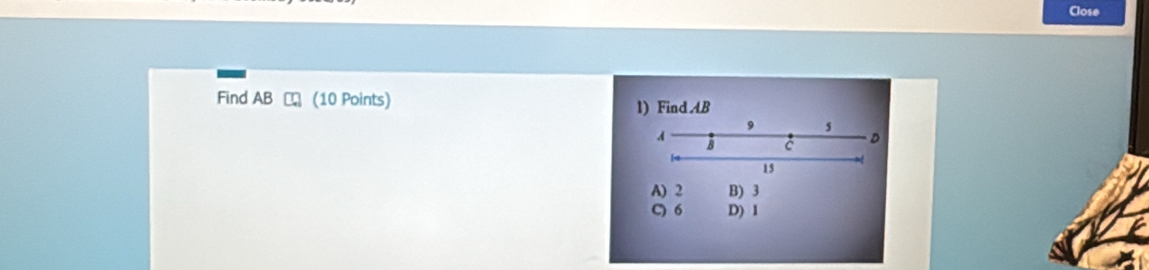 Close
Find AB (10 Points) 1) FindAB
9 s
1 B
D
15
A) 2 B) 3
C) 6 D) 1