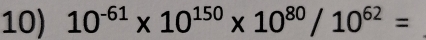 10^(-61)* 10^(150)* 10^(80)/10^(62)=
_