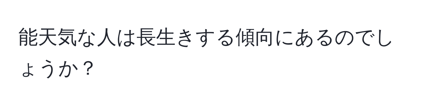 能天気な人は長生きする傾向にあるのでしょうか？