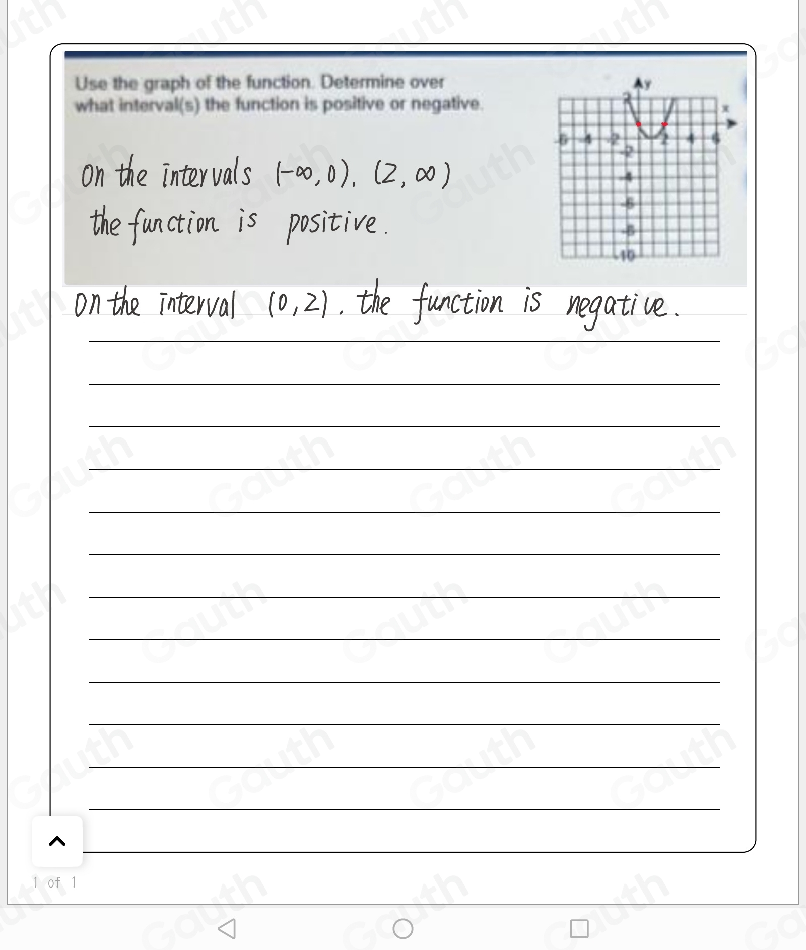 Use the graph of the function. Determine over 
what interval(s) the function is positive or negative. 
 
 
 
 
 
 
 
 
 
 
 
 
 
 
 
 
^ 
1 of 1