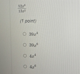  52x^8/13x^2 
(1 point)
39x^4
39x^6
4x^4
4x^6