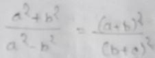  (a^2+b^2)/a^2-b^2 =frac (a+b)^2(b+a)^2