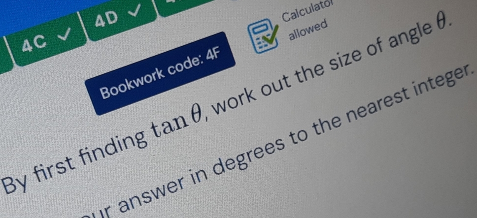 4D 
Calculator 
allowed 
4C 
Bookwork code: 4F 
By first finding tan θ work out the size of angle 
r answer in degrees to the nearest intege