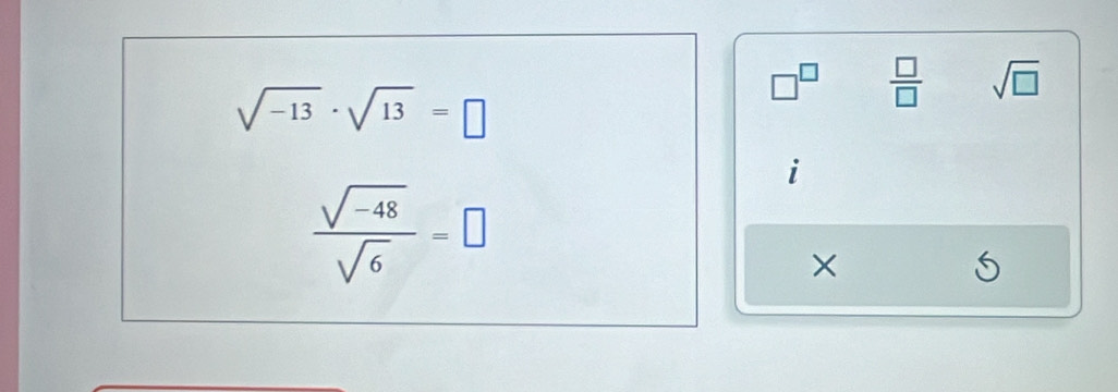 sqrt(-13)· sqrt(13)=□
□^(□)  □ /□   sqrt(□ )
i
 (sqrt(-48))/sqrt(6) =□
×