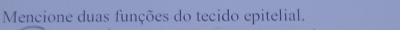 Mencione duas funções do tecido epitelial.