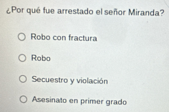 ¿Por qué fue arrestado el señor Miranda?
Robo con fractura
Robo
Secuestro y violación
Asesinato en primer grado