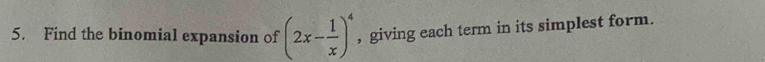 Find the binomial expansion of (2x- 1/x )^4 , giving each term in its simplest form.
