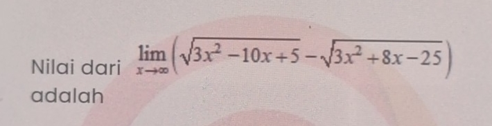 Nilai dari limlimits _xto ∈fty (sqrt(3x^2-10x+5)-sqrt(3x^2+8x-25))
adalah