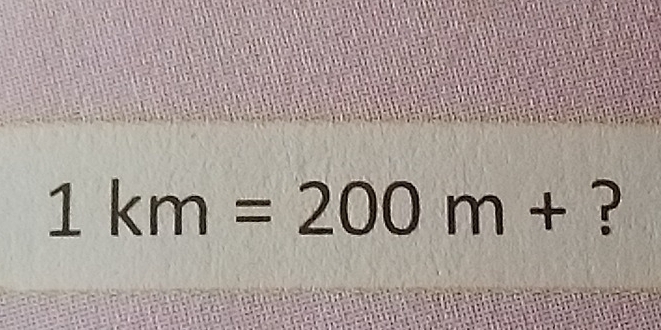 1km=200m+ ?