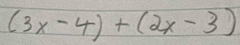 (3x-4)+(2x-3)