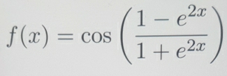 f(x)=cos ( (1-e^(2x))/1+e^(2x) )