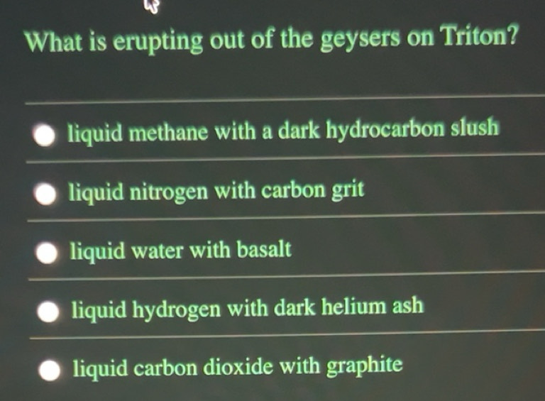 Solved: What is erupting out of the geysers on Triton? liquid methane ...