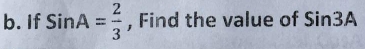 lf SinA= 2/3  , Find the value of Sin3A