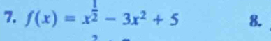 f(x)=x^(frac 1)2-3x^2+5 8.