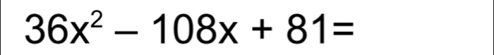 36x^2-108x+81=