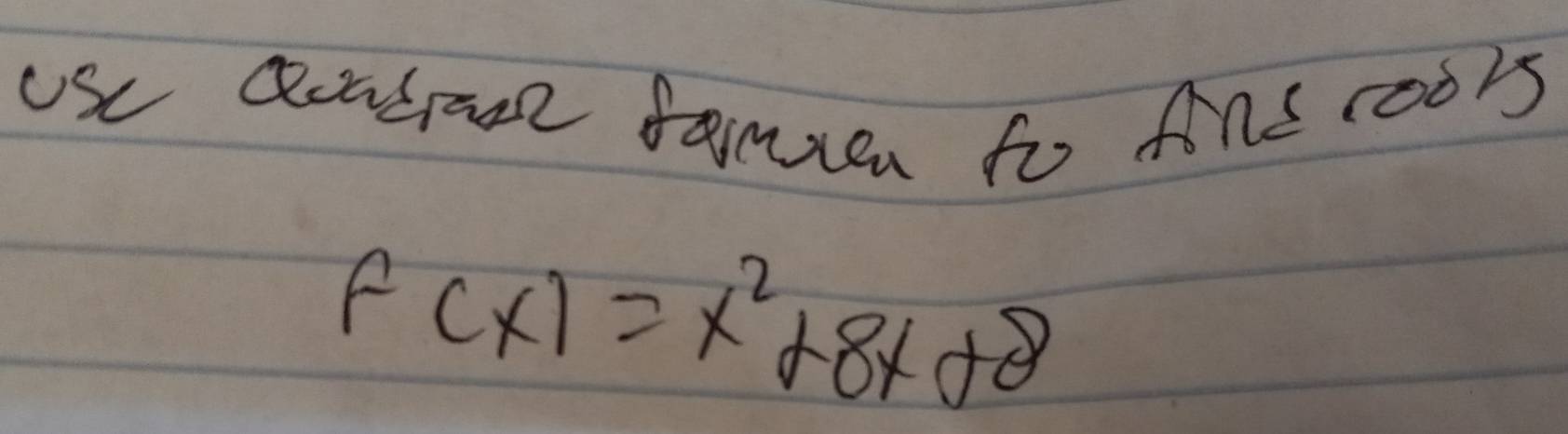 use Qoadase famier to And roo'5
f(x)=x^2+8x+8