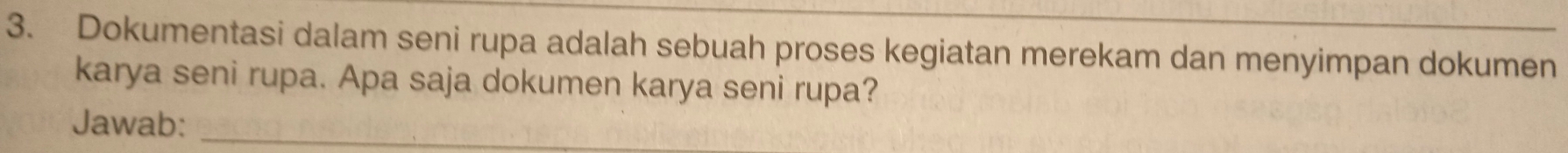 Dokumentasi dalam seni rupa adalah sebuah proses kegiatan merekam dan menyimpan dokumen 
karya seni rupa. Apa saja dokumen karya seni rupa? 
Jawab:_