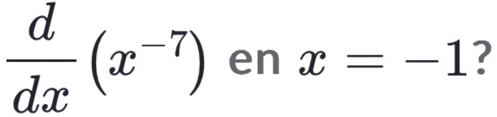  d/dx (x^(-7)) 1 n x=-1 ?