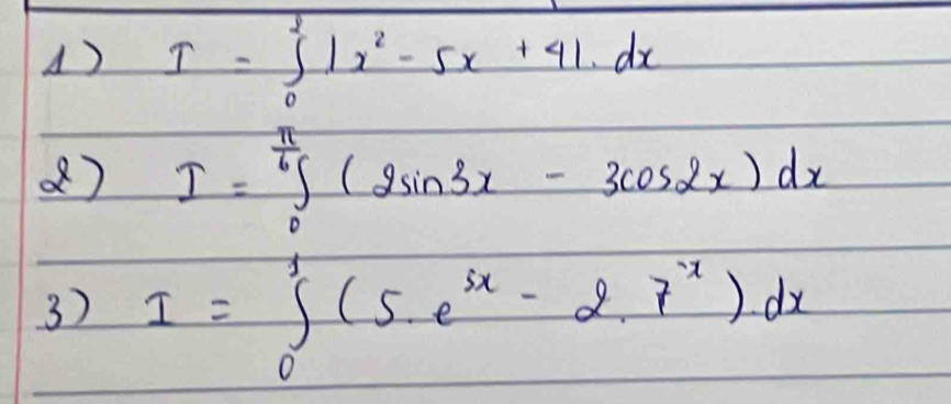 () I=∈tlimits _0^(1|x^2)-5x+41.dx
() I=∈tlimits _0^((frac π)6)(2sin 3x-3cos 2x)dx
3) I=∈tlimits _0^(1(5.e^5x)-2.7^x)dx