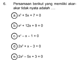 Persamaan berikut yang memiliki akar-
akar tidak nyata adalah ....
a. x^2+5x+7=0
b. x^2+12x+9=0
C. x^2-x-1=0
d. 2x^2+x-3=0
θ, 2x^2-5x+3=0