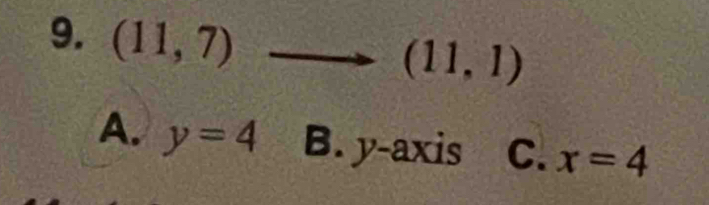 (11,7) to (11,1)
A. y=4 B. y-axis C. x=4