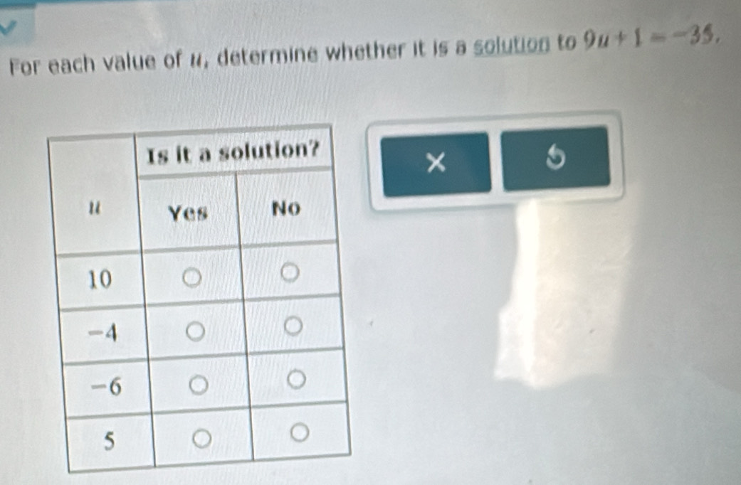 For each value of #, determine whether it is a solution to 9u+1=-35. 
×