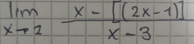 limlimits _xto 2 (x-[(2x-1)])/x-3 