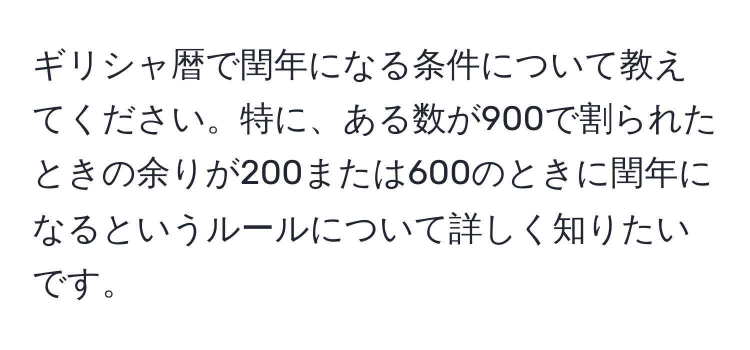 ギリシャ暦で閏年になる条件について教えてください。特に、ある数が900で割られたときの余りが200または600のときに閏年になるというルールについて詳しく知りたいです。