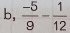 b,  (-5)/9 - 1/12 