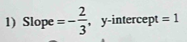 Slope =- 2/3  , y-intercept =1