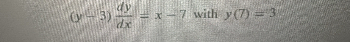 (y-3) dy/dx =x-7 with y(7)=3