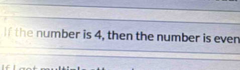 If the number is 4, then the number is even