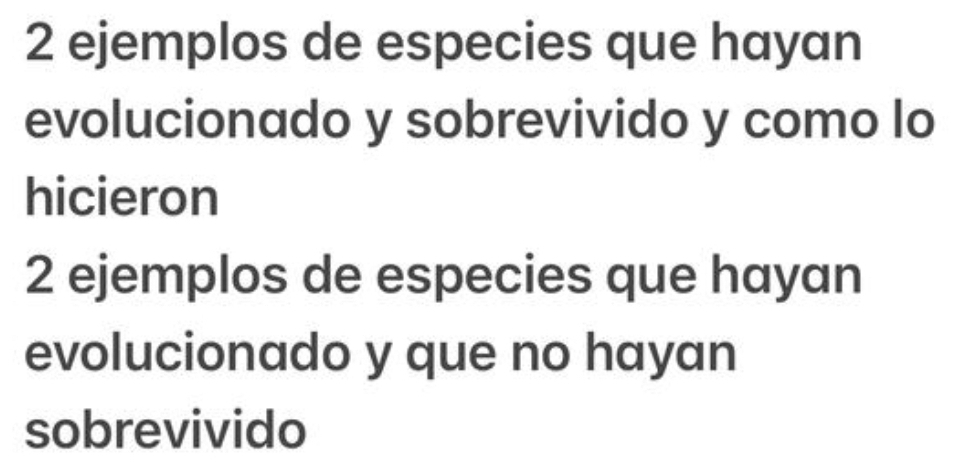 ejemplos de especies que hayan 
evolucionado y sobrevivido y como lo 
hicieron 
2 ejemplos de especies que hayan 
evolucionado y que no hayan 
sobrevivido