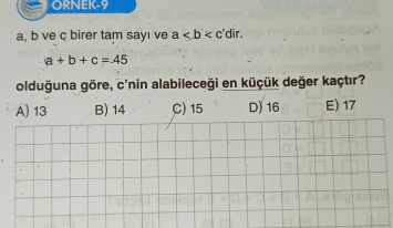 ORNEK-9
a, b ve c birer tam sayı ve a.
a+b+c=45
olduğuna göre, c'nin alabileceği en küçük değer kaçtır?
A) 13 B) 14 C) 15 D) 16 E) 17