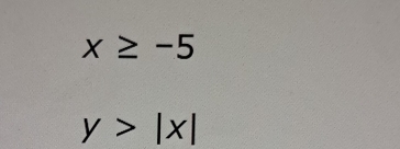 x≥ -5
y>|x|