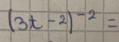 (3t-2)^-2=