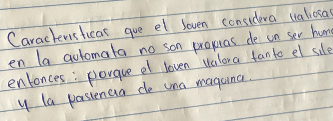 Caracterisficas gue el soven considera valiosa 
en la automata no son proplas de on ser hum 
entonces: porque el loven valora fanto el sile 
y la pasienaa ce una magoina.