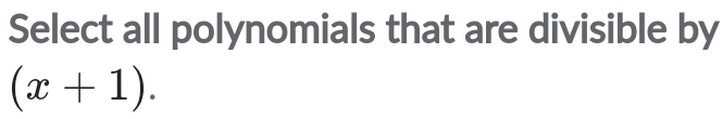 Select all polynomials that are divisible by
(x+1).