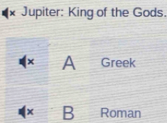 Jupiter: King of the Gods.
× A Greek
x B Roman