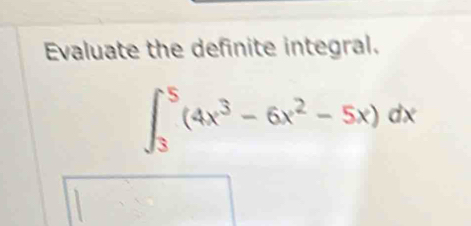 Evaluate the definite integral.
∈t _3^(5(4x^3)-6x^2-5x)dx