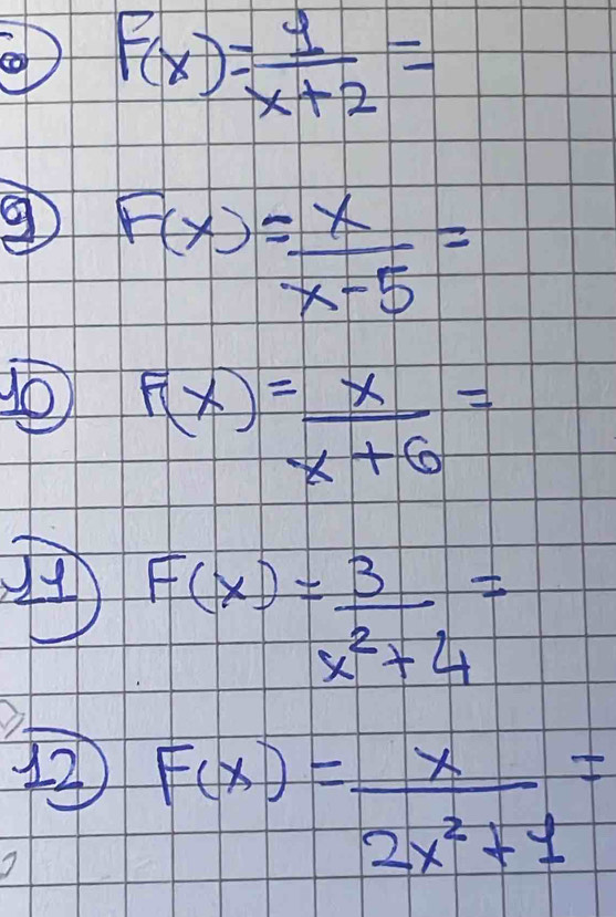 F(x)= 1/x+2 =
⑨ F(x)= x/x-5 =
F(x)= x/x+6 =
F(x)= 3/x^2+4 =
F(x)= x/2x^2+1 =