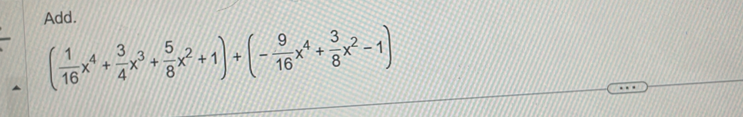 Add.
( 1/16 x^4+ 3/4 x^3+ 5/8 x^2+1)+(- 9/16 x^4+ 3/8 x^2-1)