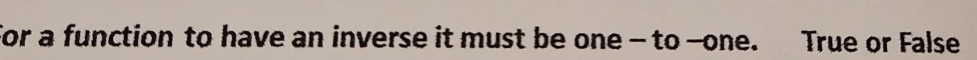 for a function to have an inverse it must be one - to -one. True or False