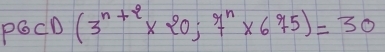 PGCD (3^(n+2)* 20;7^n* 675)=30