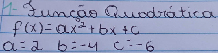 A- tuncao Quodiatica
f(x)=ax^2+bx+c
a=2 b=-4 c=-6