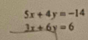 beginarrayr 5x+4y=-14 3x+6y=6endarray