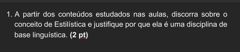 A partir dos conteúdos estudados nas aulas, discorra sobre o 
conceito de Estilística e justifique por que ela é uma disciplina de 
base linguística. (2 pt)